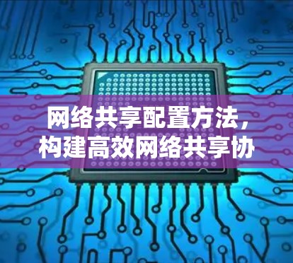 网络共享配置方法，构建高效网络共享协议