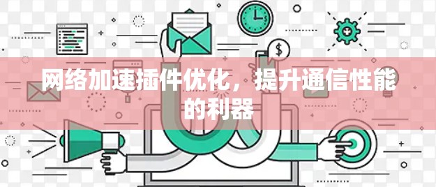 网络加速插件优化，提升通信性能的利器