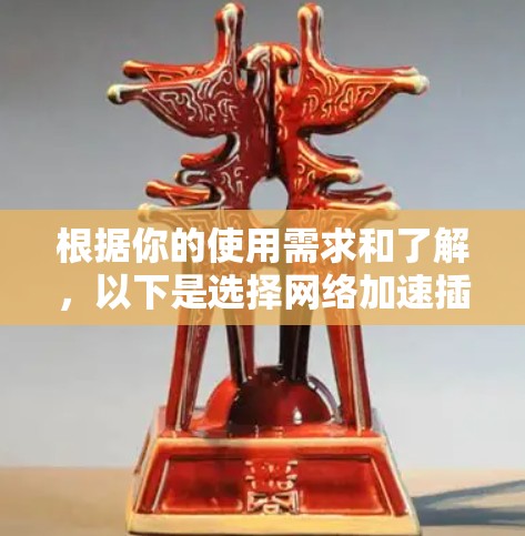 根据你的使用需求和了解,以下是选择网络加速插件的建议 根据你的使用需求和了解,以下是选择网络加速插件的建议