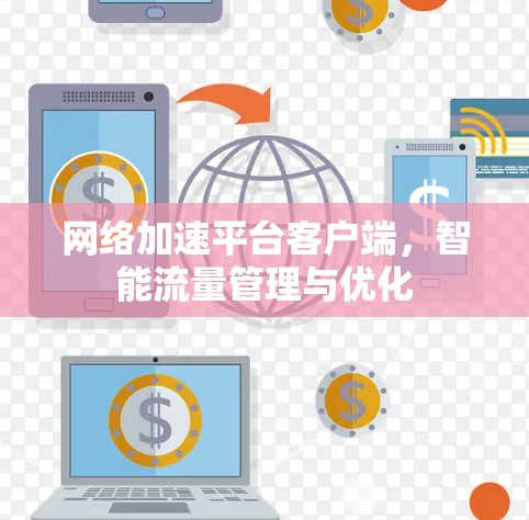 网络加速平台客户端，智能流量管理与优化