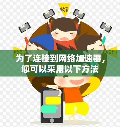 为了连接到网络加速器，您可以采用以下方法