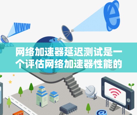网络加速器延迟测试是一个评估网络加速器性能的测试工具。通过这个测试,可以评估网络加速器在处理大量数据或请求时的延迟情况,从而帮助用户优化网络加速器的性能 网络加速器延迟测试是一个评估网络加速器性能的测试工具。通过这个测试,可以评估网络加速器在处理大量数据或请求时的延迟情况,从而帮助用户优化网络加速器的性能