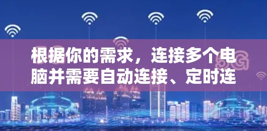 根据你的需求，连接多个电脑并需要自动连接、定时连接、高带宽、故障排除和网络共享功能，以下是一些推荐的网络连接工具