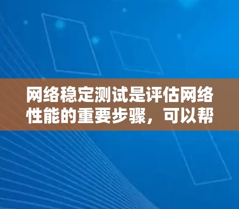 网络稳定测试是评估网络性能的重要步骤，可以帮助管理员优化网络配置和提高网络稳定性。以下是对网络稳定测试的详细步骤和分析