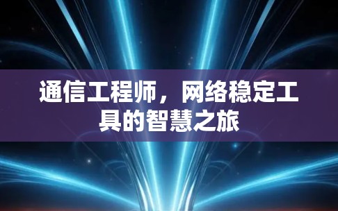 通信工程师,网络稳定工具的智慧之旅 通信工程师,网络稳定工具的智慧之旅