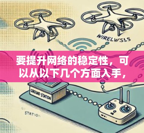要提升网络的稳定性，可以从以下几个方面入手，逐步解决问题