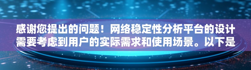 感谢您提出的问题！网络稳定性分析平台的设计需要考虑到用户的实际需求和使用场景。以下是一个详细的分析过程和建议，帮助您设计一个适合您的网络稳定性分析平台
