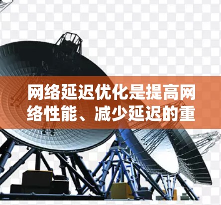 网络延迟优化是提高网络性能、减少延迟的重要环节,特别是在高并发应用和实时系统中。以下是一些常见的网络延迟优化方案 网络延迟优化是提高网络性能、减少延迟的重要环节,特别是在高并发应用和实时系统中。以下是一些常见的网络延迟优化方案